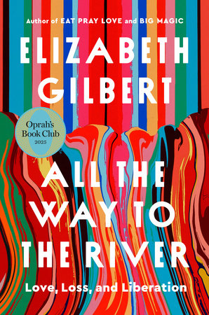 All the Way to the River by Elizabeth Gilbert