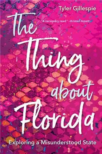 The Thing About Florida Exploring a Misunderstood State by Tyler Gillespie