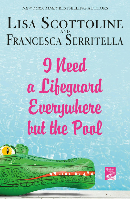 I Need a Lifeguard Everywhere but the Pool by Lisa Scottoline and Francesca Serritella